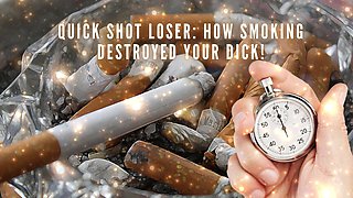 Quick Shot Loser - How Smoking Destroyed Your Dick!