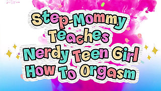 Step Mom Teaches Nerdy Step Daughter How to Orgasm
